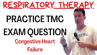 Respiratory Therapy  Practice TMC Exam Question  CHF