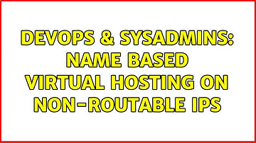 DevOps & SysAdmins: Name based virtual hosting on non-routable IPs (3 Solutions!!)