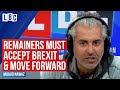 Remainers put your egos aside and work towards a post-Brexit Britain - Maajid Nawaz | LBC