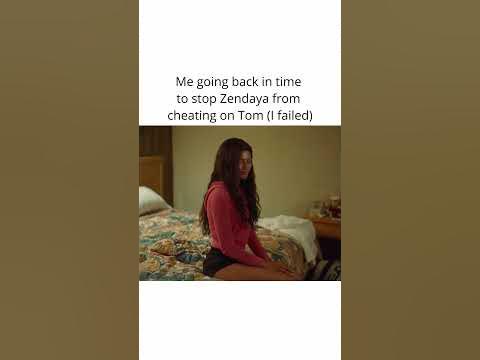 Me going back in time to stop Zendaya from cheating on Tom (I failed