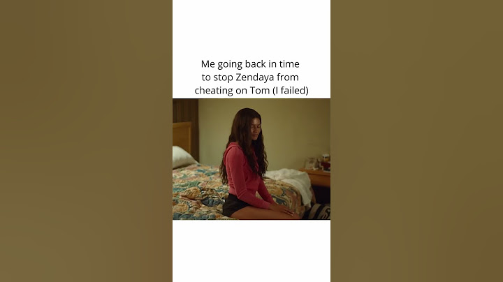 Me going back in time to stop Zendaya from cheating on Tom (I failed)