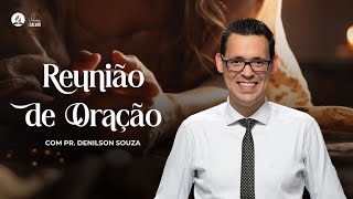 REUNIÃO DE ORAÇÃO | Pr. Denilson Souza - 22.05.24