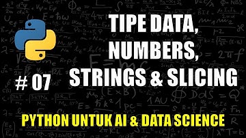 Mengenal Tipe Data, Numbers, Strings, Slicing di Python #07 - Belajar Python Untuk AI & Data Science
