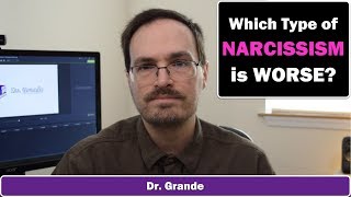 Grandiose & Vulnerable Narcissism: Which is worse? Is Recovery Possible?