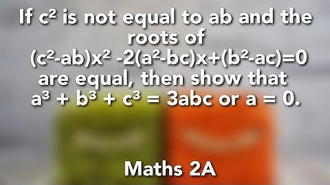 if c²≠ab and the roots of (c²-ab)x² -2(a²-bc)x+(b²-ac)=0 are equal, then show that a³ + b³ + c³=3abc