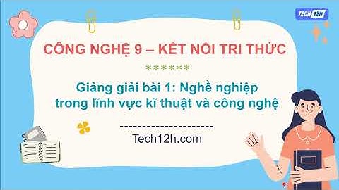 Giảng bài 1: Nghề nghiệp trong lĩnh vực kĩ thuật và công nghệ | Bài giảng Công nghệ (ĐHNN) 9 KNTT