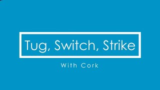 Tug, Switch, Strike with Cork