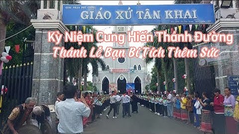 GIÁO XỨ TÂN KHAI (Bình Phước) GIÁO PHẬN PHÚ CƯỜNG. Thánh Lễ Kỷ Niệm Cung Hiến Thánh Đường& Thêm Sức