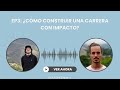 EP3: ¿Cómo construir una carrera con impacto? | Conversaciones Profundas Acerca de Trabajo