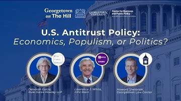 Georgetown on the Hill, Antitrust Policy: Economics, Populism, or Politics?