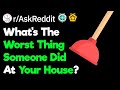 What's The Worst Thing Someone Did In Your House?