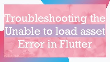 Troubleshooting the Unable to load asset Error in Flutter