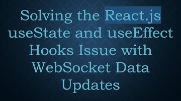 Solving the React.js useState and useEffect Hooks Issue with WebSocket Data Updates