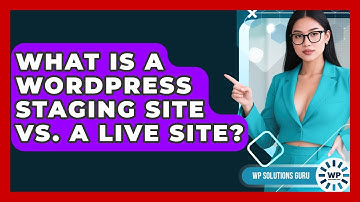 What Is A WordPress Staging Site Vs. A Live Site? - WP Solutions Guru