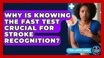 Why Is Knowing The FAST Test Crucial For Stroke Recognition? - Stroke Support Channel