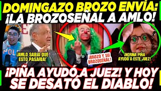 DOMINGAZO! AMLO RECIBE LA BROZO SEÑAL ¡PIÑA AYUDA A JUEZ! ¡Y SE DESATA EL DIABLO EN CDMX!