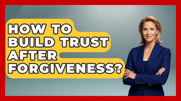 How To Build Trust After Forgiveness? - The Love Workshop