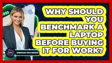 Why Should You Benchmark A Laptop Before Buying It For Work? - Emerging Tech Insider