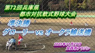 （2021年軟式野球）準決勝　グローリー vs オークラ輸送機　 第72回兵庫県都市対抗軟式野球大会　2021年11月27日