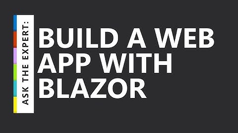 Ask the Expert: Build a Web App with Blazor