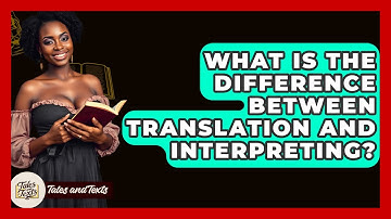 What Is The Difference Between Translation And Interpreting? - Tales And Texts