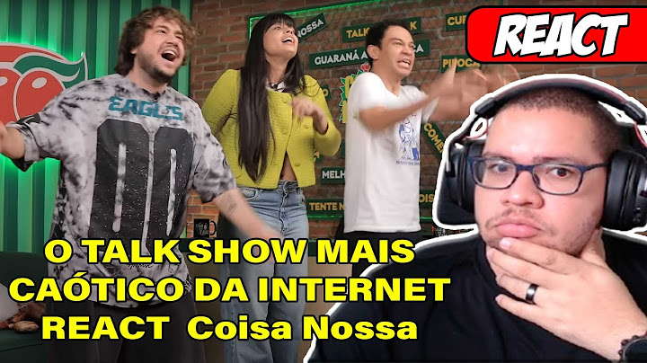 O TALK SHOW MAIS CAÓTICO DA INTERNET - REACT  Coisa Nossa