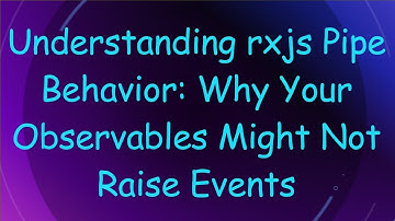 Understanding rxjs Pipe Behavior: Why Your Observables Might Not Raise Events