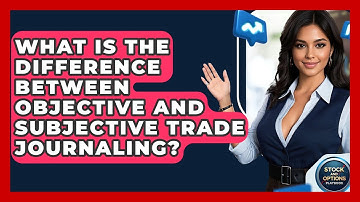 What Is The Difference Between Objective And Subjective Trade Journaling?