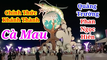 NÓNG: Chính Thức Khánh Thành Quảng Trường Gần 300 Tỷ Phan Ngọc Hiển Cà Mau