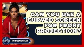 Can You Use A Curved Screen For Front Projection? - NextGen Viewing and Audio