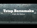 Tetap Bersamaku || Cipt: Ari Setya