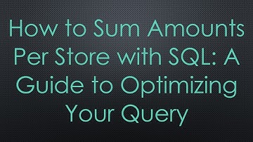 How to Sum Amounts Per Store with SQL: A Guide to Optimizing Your Query