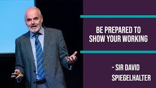 Be prepared to show your working! - Professor Sir David Spiegelhalter