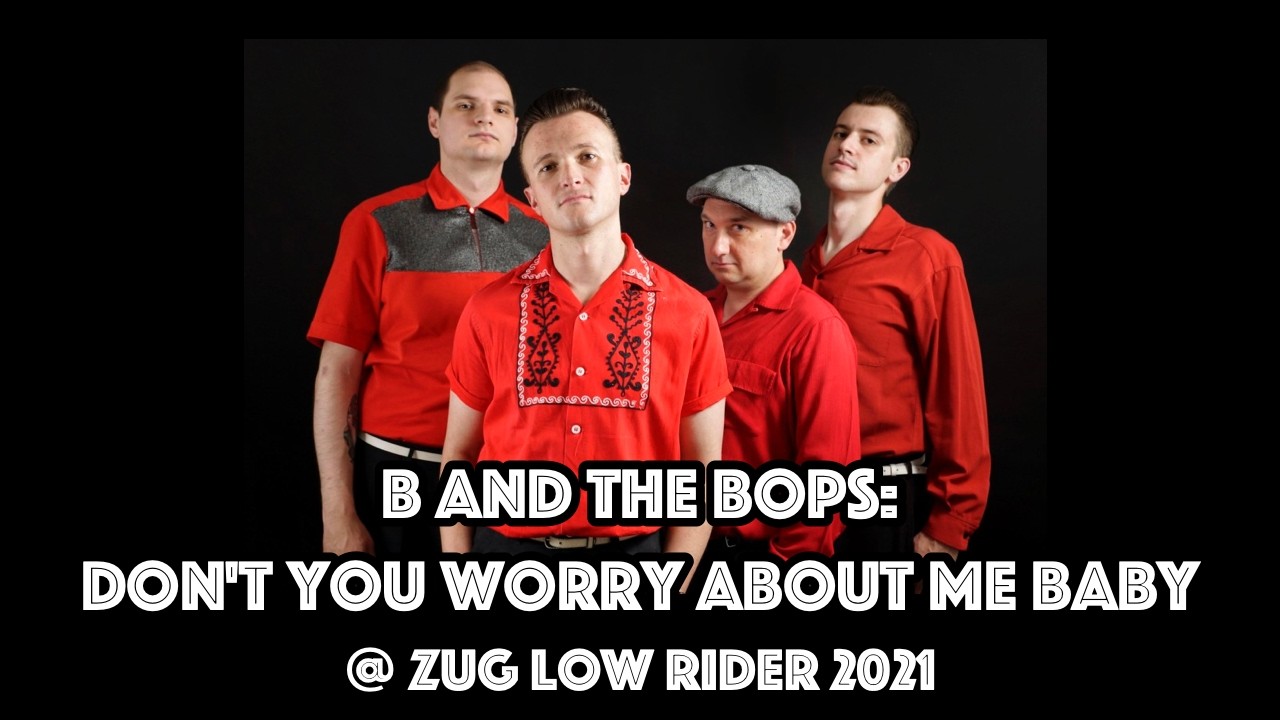 B and the Bops - Don't You Worry About Me Baby  @ Zug Low Rider 2021