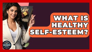 What Is Healthy Self-esteem? - Get Divorce Answers