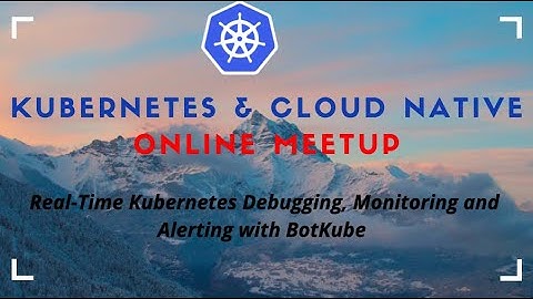 Kubernetes & Cloud Native Online Meetup # 2 - Kubernetes Monitoring with BotKube