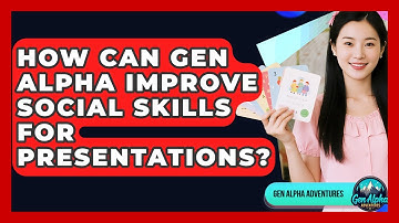 How Can Gen Alpha Improve Social Skills For Presentations? - Gen Alpha Adventures