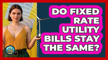 Do Fixed Rate Utility Bills Stay the Same?