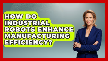 How Do Industrial Robots Enhance Manufacturing Efficiency? | Test News