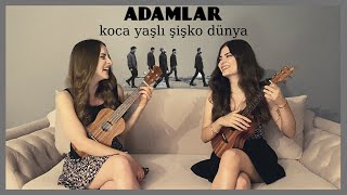 Koca Yaşlı Şişko Dünya - Ukulele Cover By Gülşah&Ezgi (Adamlar) Resimi