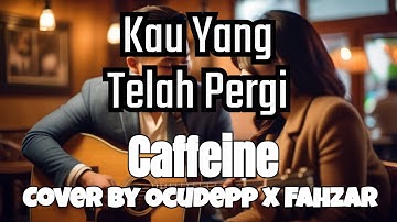 Kau Yang Telah Pergi - Caffeine (Emotional Rendition Cover By Ocudepp x Fahzar)