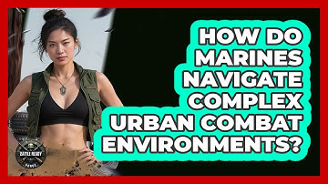 How Do Marines Navigate Complex Urban Combat Environments? - Battle Ready Force