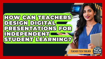 How Can Teachers Design Digital Presentations For Independent Student Learning?