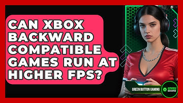 Can Xbox Backward Compatible Games Run At Higher FPS? - Green Button Gaming