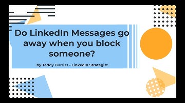 Do LinkedIn Messages go away when you block someone on LinkedIn and come back when you unblock them?