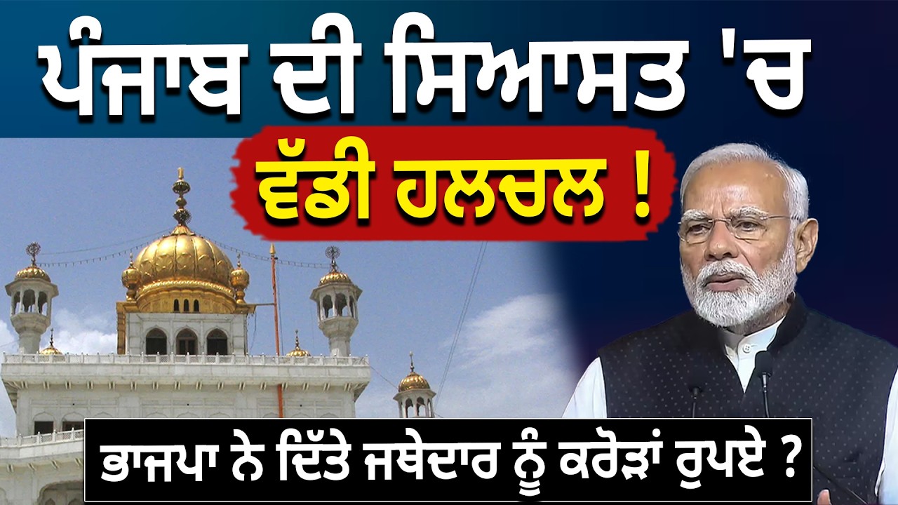 ਪੰਜਾਬ ਦੀ ਸਿਆਸਤ 'ਚ ਵੱਡੀ ਹਲਚਲ ! ਭਾਜਪਾ ਨੇ ਦਿੱਤੇ ਜਥੇਦਾਰ ਨੂੰ ਕਰੋੜਾਂ ਰੁਪਏ ? D5 Channel Punjabi