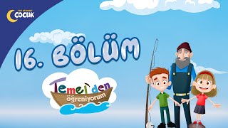 Temelden Öğreniyorum - 16. Bölüm