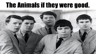 The Animals if they were a good band