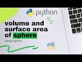 #1 Volume and Surface area of Sphere || Full Python code || Python foundation