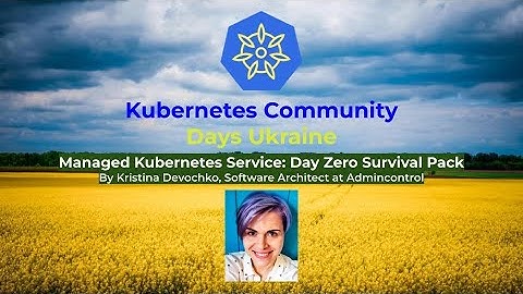 Managed Kubernetes Service: Day Zero Survival Pack by Kristina Devochko
